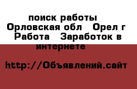 поиск работы - Орловская обл., Орел г. Работа » Заработок в интернете   